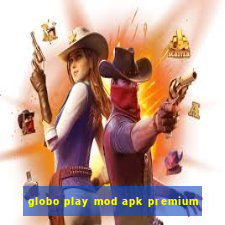 globo play mod apk premium